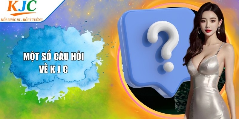 Một số câu hỏi về K J C