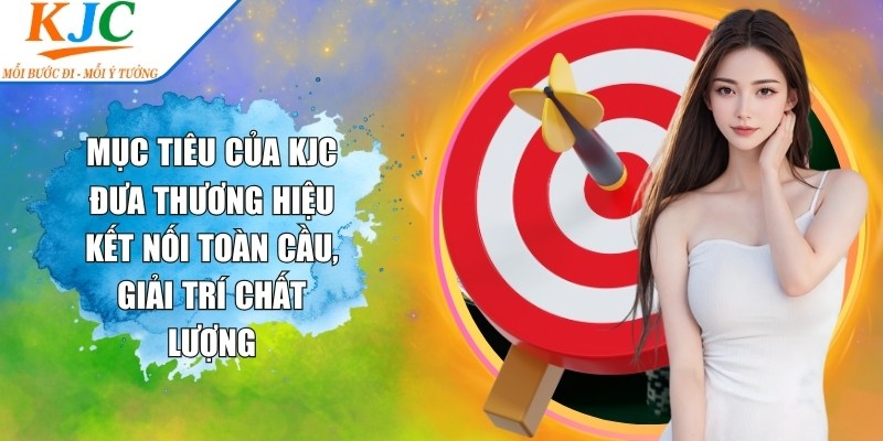 Mục tiêu của KJC đưa thương hiệu kết nối toàn cầu, giải trí chất lượng